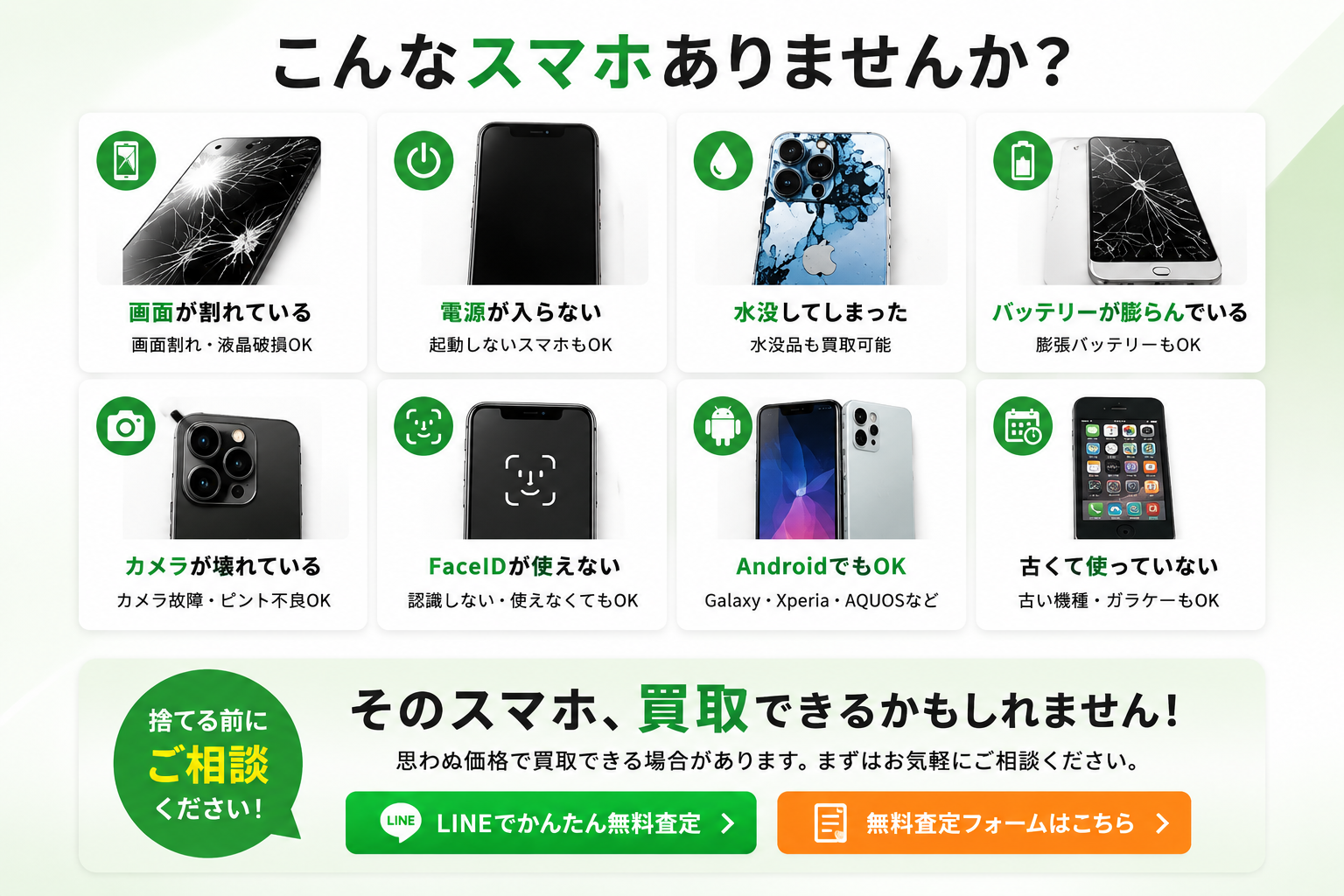 画面割れ、電源が入らない、水没、バッテリー膨張、カメラ故障、FaceID故障、Android、古いスマホも買取できるかもしれません。